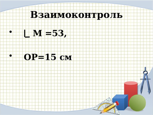 Взаимоконтроль  М =53,   ОР=15 см 