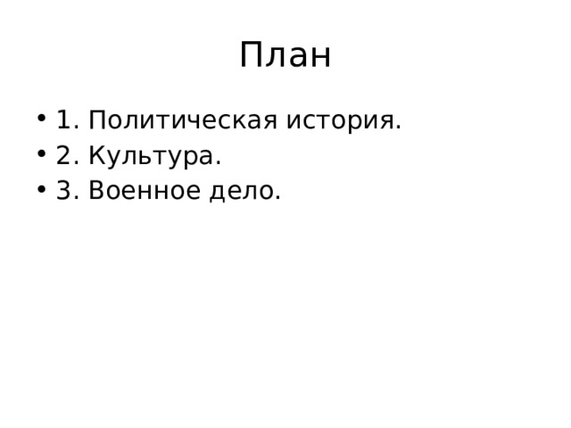 План 1. Политическая история. 2. Культура. 3. Военное дело. 