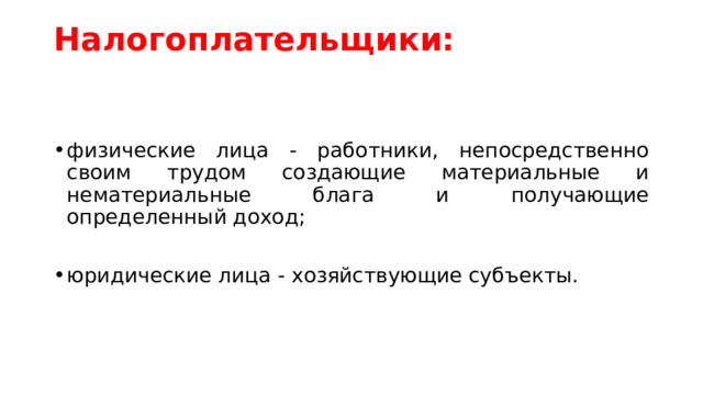 Налогоплательщики:   физические лица - работники, непосредственно своим трудом создающие материальные и нематериальные блага и получающие определенный доход; юридические лица - хозяйствующие субъекты. 