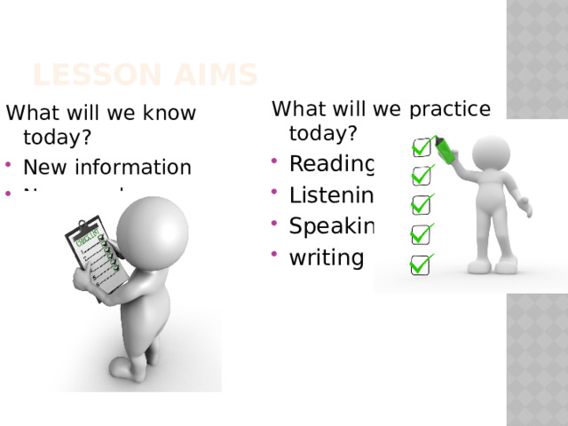 Lesson aims What will we practice today? Reading Listening Speaking writing What will we know today? New information New words 