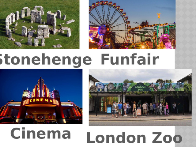 Stonehenge Funfair Cinema London Zoo 