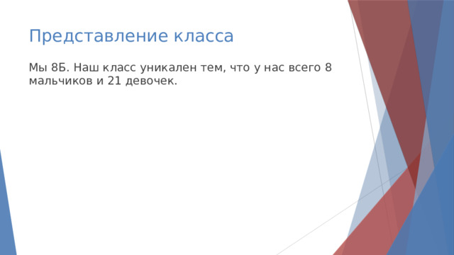 Представление класса Мы 8Б. Наш класс уникален тем, что у нас всего 8 мальчиков и 21 девочек. 