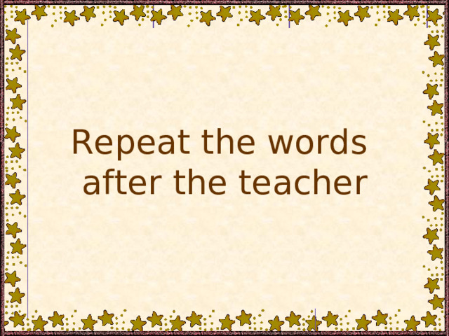 Repeat the words