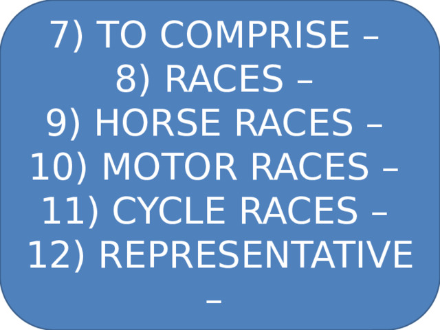 7) TO COMPRISE – 8) RACES – 9) HORSE RACES – 10) MOTOR RACES – 11) CYCLE RACES – 12) REPRESENTATIVE – 