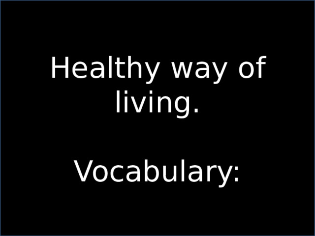 Healthy way of living. Vocabulary: 