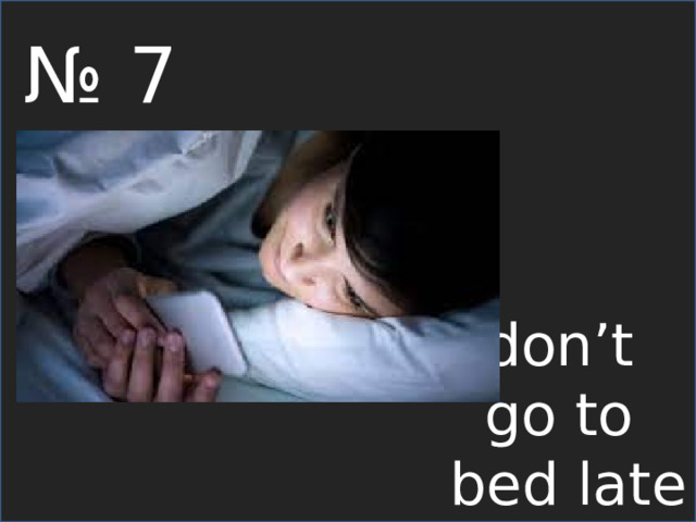 № 7 don’t go to bed late 