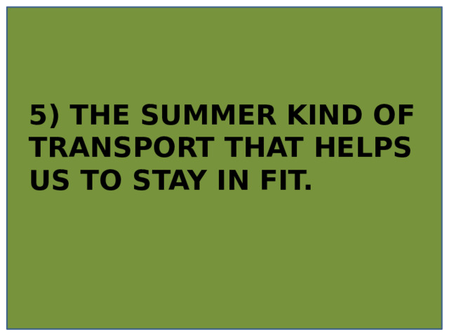 5) THE SUMMER KIND OF TRANSPORT THAT HELPS US TO STAY IN FIT. 