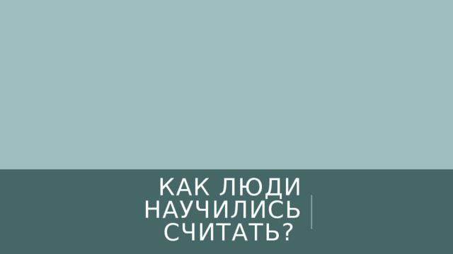Как люди научились считать? 