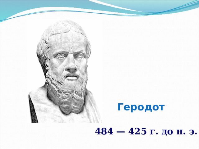 Геродот 484 — 425 г. до н. э. 