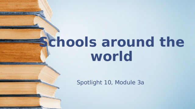 Schools around the world Spotlight 10, Module 3a 