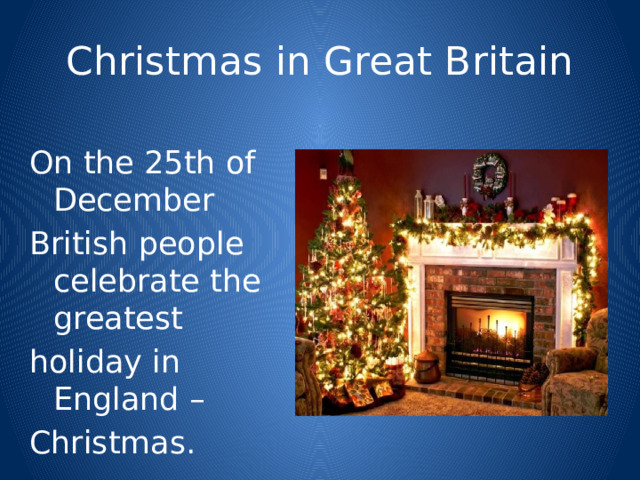 Christmas in Great Britain On the 25th of December British people celebrate the greatest holiday in England – Christmas. 