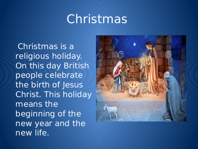 Christmas  Christmas is a religious holiday. On this day British people celebrate the birth of Jesus Christ. This holiday means the beginning of the new year and the new life. 