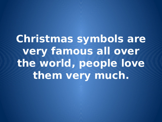 Christmas symbols are very famous all over the world, people love them very much. 