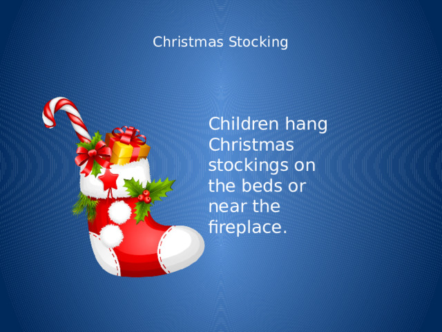  Christmas Stocking   Children hang Christmas stockings on the beds or near the fireplace. 