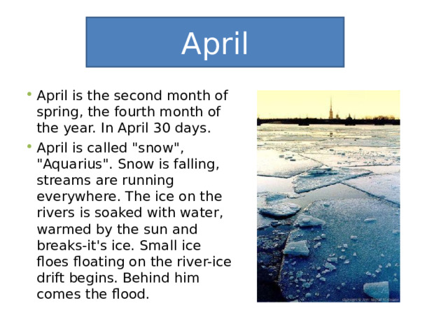 April April is the second month of spring, the fourth month of the year. In April 30 days. April is called 