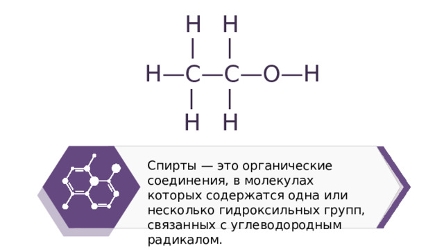 — — — — Н Н H — C — C — O — H Н Н Спирты — это органические соединения, в молекулах которых содержатся одна или несколько гидроксильных групп, связанных с углеводородным радикалом. 