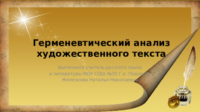 Герменевтический анализ художественного текста Выполнила учитель русского языка и литературы МОУ СОШ №35 Г.о. Подольск Железнова Наталья Николаевна 