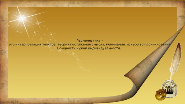 Герменевтика –  это интерпретация текстов, теория постижения смысла, понимание, искусство проникновения в сущность чужой индивидуальности.   