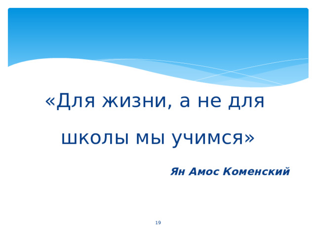«Для жизни, а не для школы мы учимся» Ян Амос Коменский  