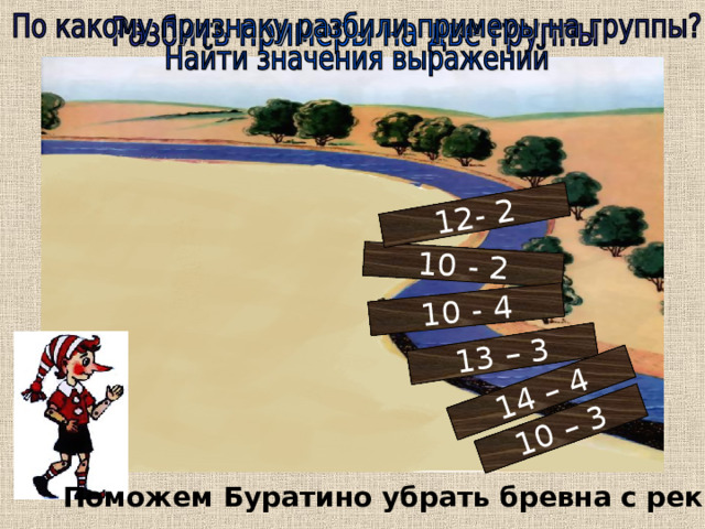 13 – 3 14 – 4 10 – 3 10 - 2 10 - 4 12- 2 Поможем Буратино убрать бревна с реки 
