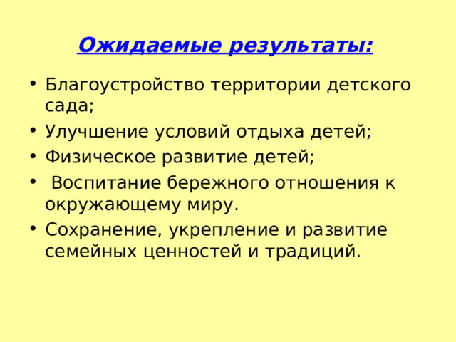 Ожидаемые результаты:  Благоустройство территории детского сада; Улучшение условий отдыха детей; Физическое развитие детей;   Воспитание бережного отношения к окружающему миру. Сохранение, укрепление и развитие семейных ценностей и традиций.  