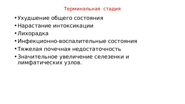 Терминальная стадия Ухудшение общего состояния Нарастание интоксикации Лихорадка Инфекционно-воспалительные состояния Тяжелая почечная недостаточность Значительное увеличение селезенки и лимфатических узлов. 