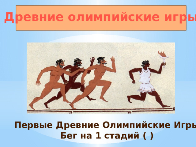 Древние олимпийские игры Первые Древние Олимпийские Игры Бег на 1 стадий ( ) 