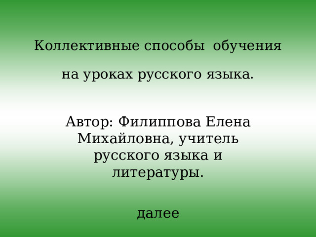 Коллективные способы обучения на уроках русского языка. Автор : Филиппова Елена Михайловна, учитель русского языка и литературы. далее 