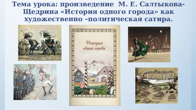 Тема урока: произведение М. Е. Салтыкова-Щедрина «История одного города» как художественно –политическая сатира.  
