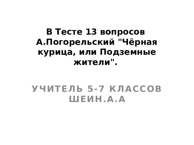 В Тесте 13 вопросов  А.Погорельский 