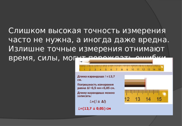 Слишком высокая точность измерения часто не нужна, а иногда даже вредна. Излишне точные измерения отнимают время, силы, могут порождать ошибки. 