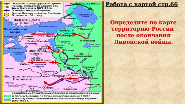 Работа с картой стр.66 Определите по карте территорию России после окончания Ливонской войны. 