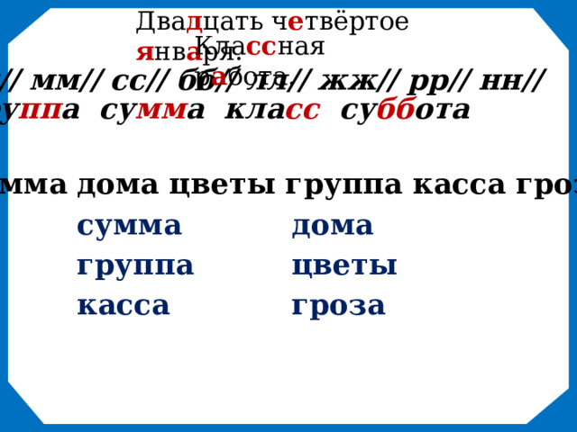 Два д цать ч е твёртое я нв а ря. Кла сс ная р а бота. пп// мм// сс// бб// лл// жж// рр// нн// гру пп а су мм а кла сс су бб ота сумма дома цветы группа касса гроза сумма дома группа цветы касса гроза 