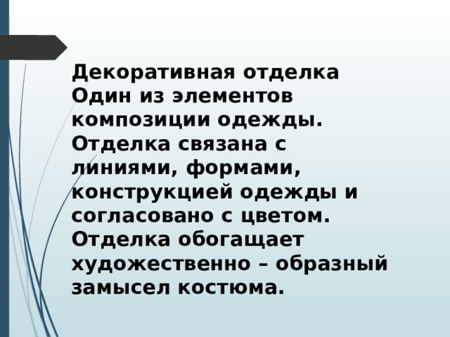 Декоративная отделка Один из элементов композиции одежды. Отделка связана с линиями, формами, конструкцией одежды и согласовано с цветом. Отделка обогащает художественно – образный замысел костюма.  
