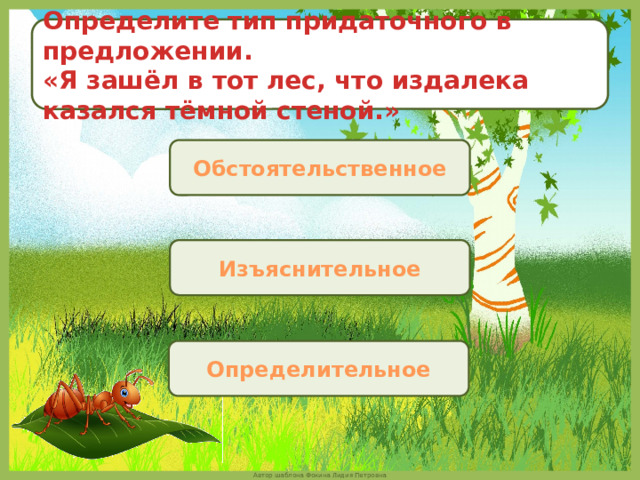 Определите тип придаточного в предложении. «Я зашёл в тот лес, что издалека казался тёмной стеной.» Обстоятельственное Изъяснительное Определительное 