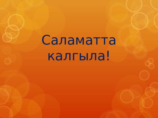 Саламатта калгыла! 