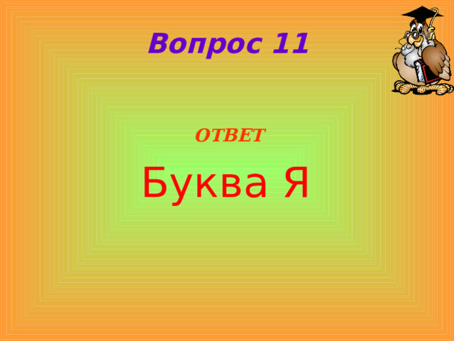 Вопрос 11  ОТВЕТ Буква Я 