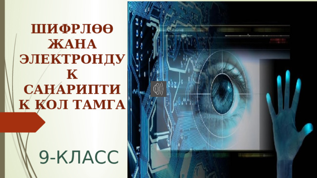 ШИФРЛӨӨ ЖАНА ЭЛЕКТРОНДУК САНАРИПТИК КОЛ ТАМГА  9-КЛАСС 