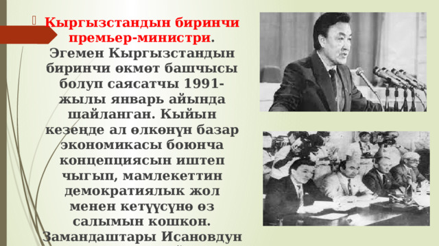 Кыргызстандын биринчи премьер-министри . Эгемен Кыргызстандын биринчи өкмөт башчысы болуп саясатчы 1991-жылы январь айында шайланган. Кыйын кезеңде ал өлкөнүн базар экономикасы боюнча концепциясын иштеп чыгып, мамлекеттин демократиялык жол менен кетүүсүнө өз салымын кошкон. Замандаштары Исановдун калыс, кесипкөй жана принципиалдуу жетекчи болгонун эскерип келишет . 