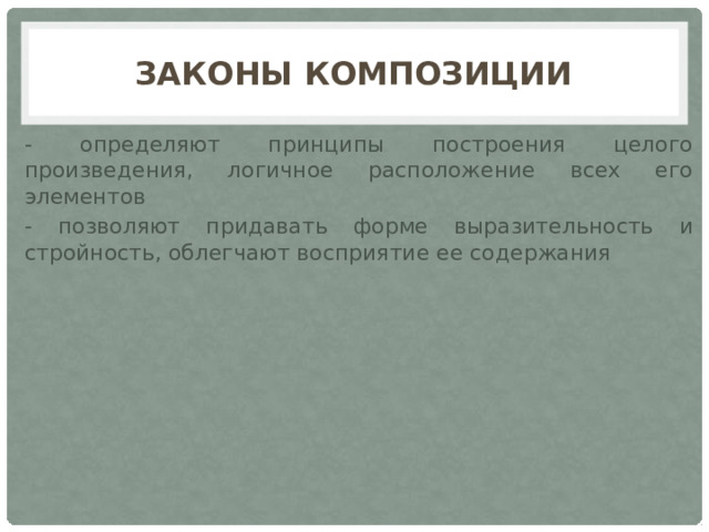 Законы Композиции - определяют принципы построения целого произведения, логичное расположение всех его элементов - позволяют придавать форме выразительность и стройность, облегчают восприятие ее содержания 