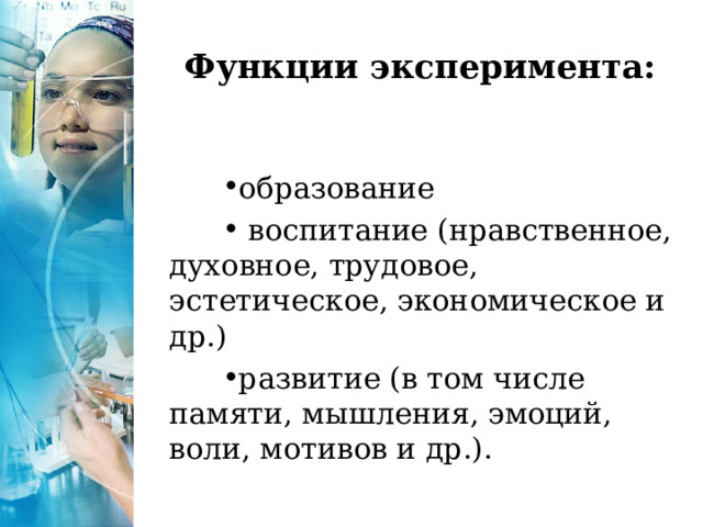 Функции эксперимента: образование  воспитание (нравственное, духовное, трудовое, эстетическое, экономическое и др.) развитие (в том числе памяти, мышления, эмоций, воли, мотивов и др.).  