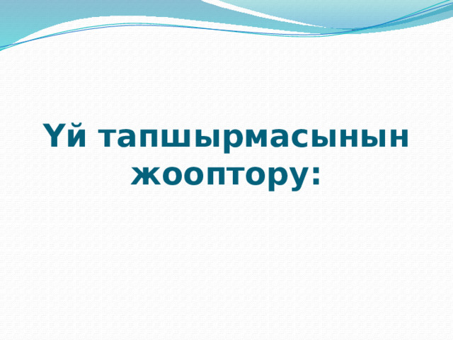 Үй тапшырмасынын жооптору:    