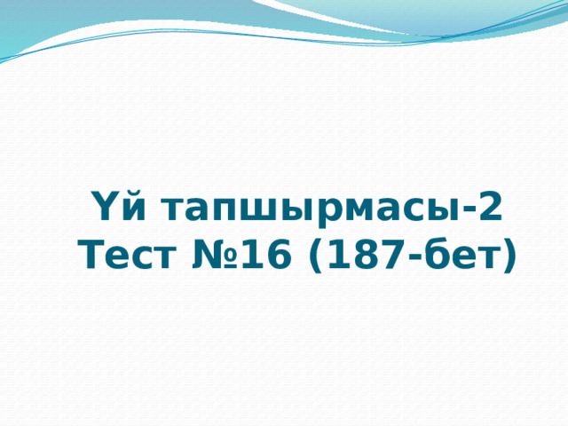 Үй тапшырмасы-2  Тест №16 (187-бет) 