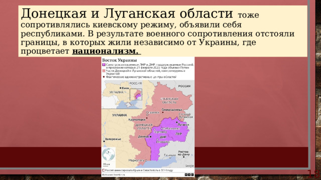 Донецкая и Луганская области тоже сопротивлялись киевскому режиму, объявили себя республиками. В результате военного сопротивления отстояли границы, в которых жили независимо от Украины, где процветает национализм.   