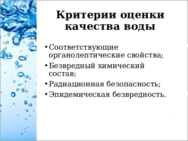 Критерии оценки качества воды Соответствующие органолептические свойства; Безвредный химический состав; Радиационная безопасность; Эпидемическая безвредность. 