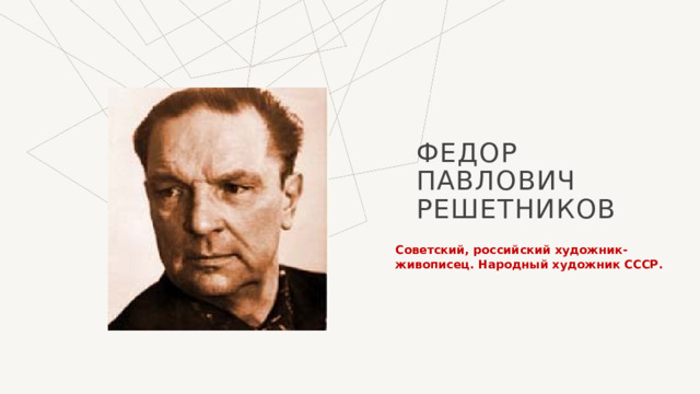 Федор Павлович Решетников Советский, российский художник-живописец. Народный художник СССР. 1 