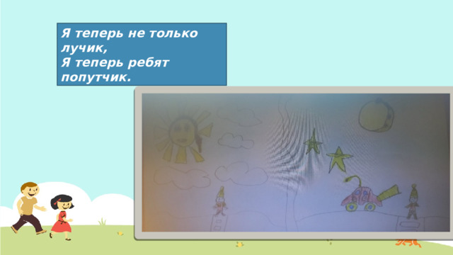 Я теперь не только лучик, Я теперь ребят попутчик. 1 