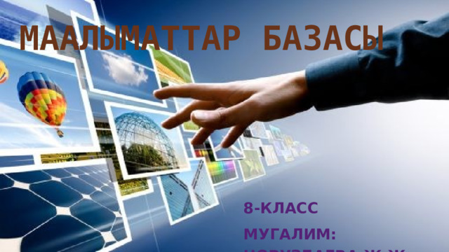 МААЛЫМАТТАР БАЗАСЫ 8-КЛАСС МУГАЛИМ: Норузбаева Ж.Ж . 