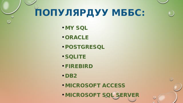 Популярдуу МББС: My sql Oracle Postgresql Sqlite Firebird Db2 Microsoft access Microsoft sql server 