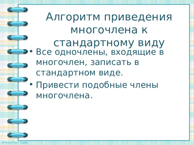 Алгоритм приведения многочлена к стандартному виду Все одночлены, входящие в многочлен, записать в стандартном виде. Привести подобные члены многочлена. 